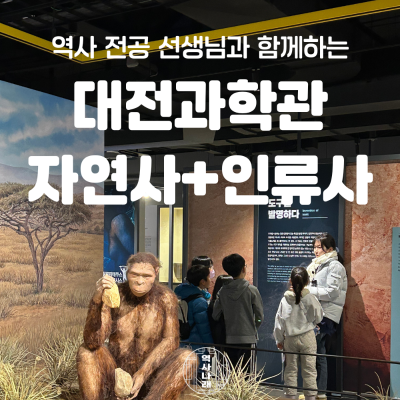 역사나래 [대전 국립중앙과학관] 알쏭달쏭 자연사 인류사